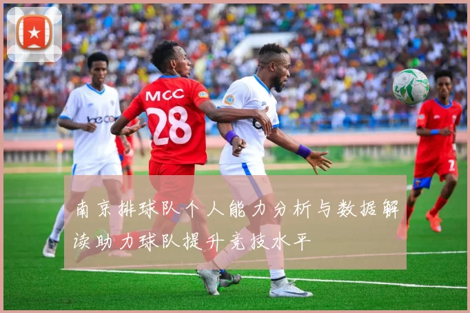 南京排球队个人能力分析与数据解读助力球队提升竞技水平