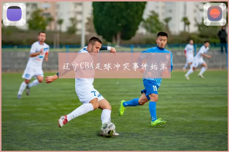 辽宁CBA足球冲突事件始末