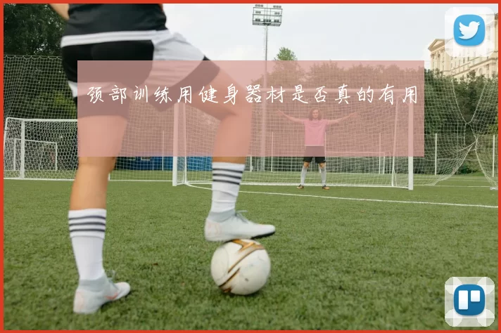 颈部训练用健身器材是否真的有用