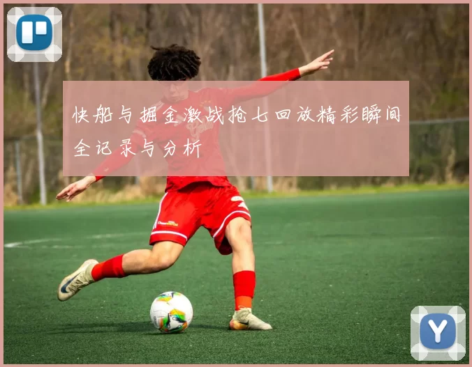快船与掘金激战抢七回放精彩瞬间全记录与分析