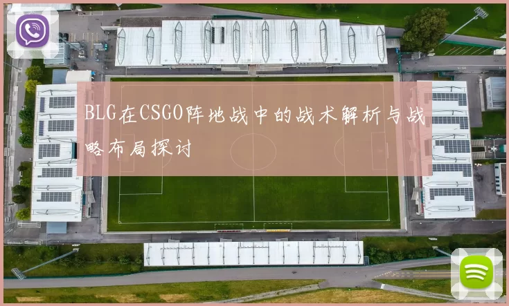 BLG在CSGO阵地战中的战术解析与战略布局探讨