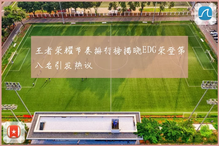 王者荣耀节奏排行榜揭晓EDG荣登第八名引发热议